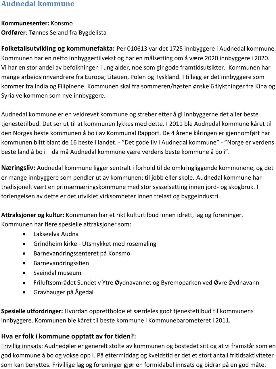 Kommunen har mange arbeidsinnvandrere fra Europa; Litauen, Polen og Tyskland. I tillegg er det innbyggere som kommer fra India og Filipinene.