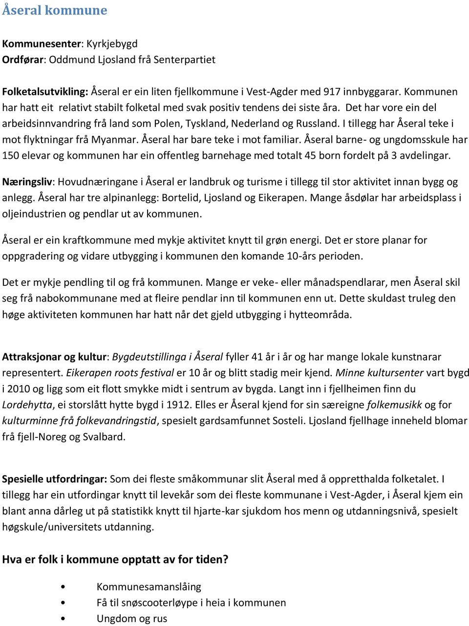 I tillegg har Åseral teke i mot flyktningar frå Myanmar. Åseral har bare teke i mot familiar.