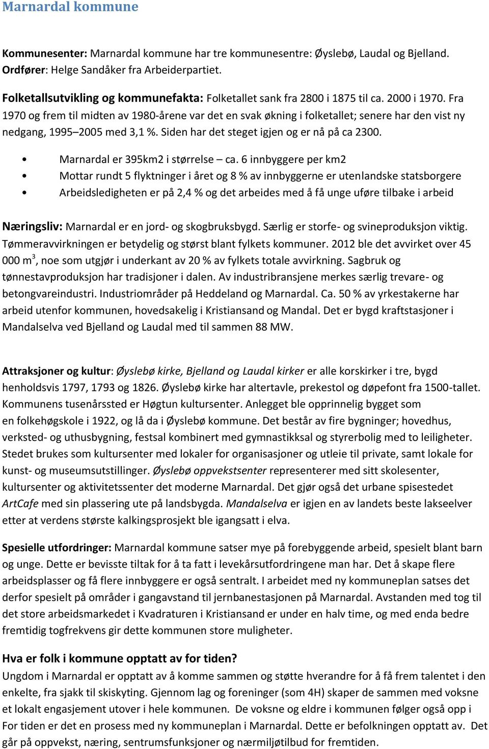 Fra 1970 og frem til midten av 1980-årene var det en svak økning i folketallet; senere har den vist ny nedgang, 1995 2005 med 3,1 %. Siden har det steget igjen og er nå på ca 2300.