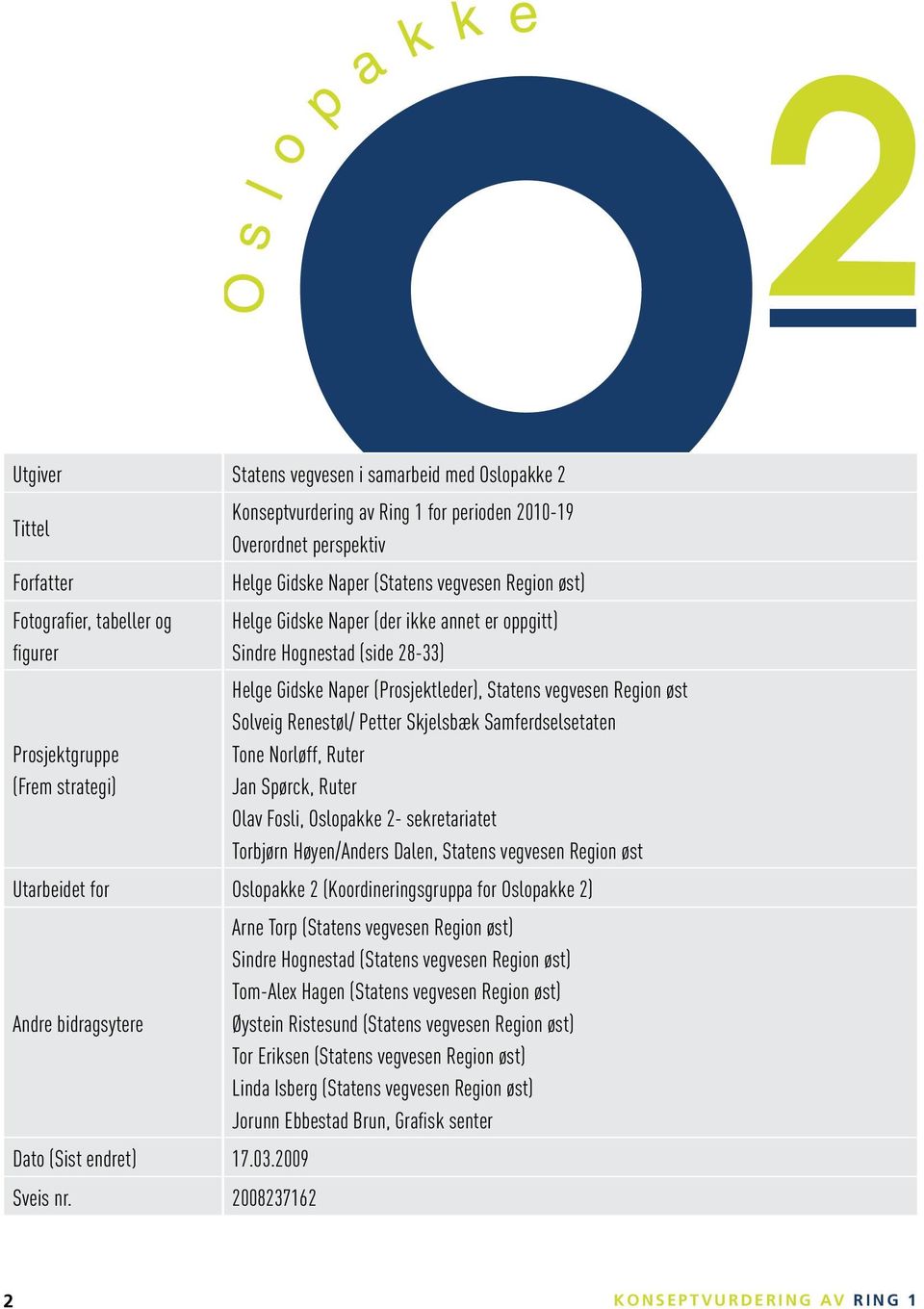 øst Solveig Renestøl/ Petter Skjelsbæk Samferdselsetaten Tone Norløff, Ruter Jan Spørck, Ruter Olav Fosli, Oslopakke 2- sekretariatet Torbjørn Høyen/Anders Dalen, Statens vegvesen Region øst