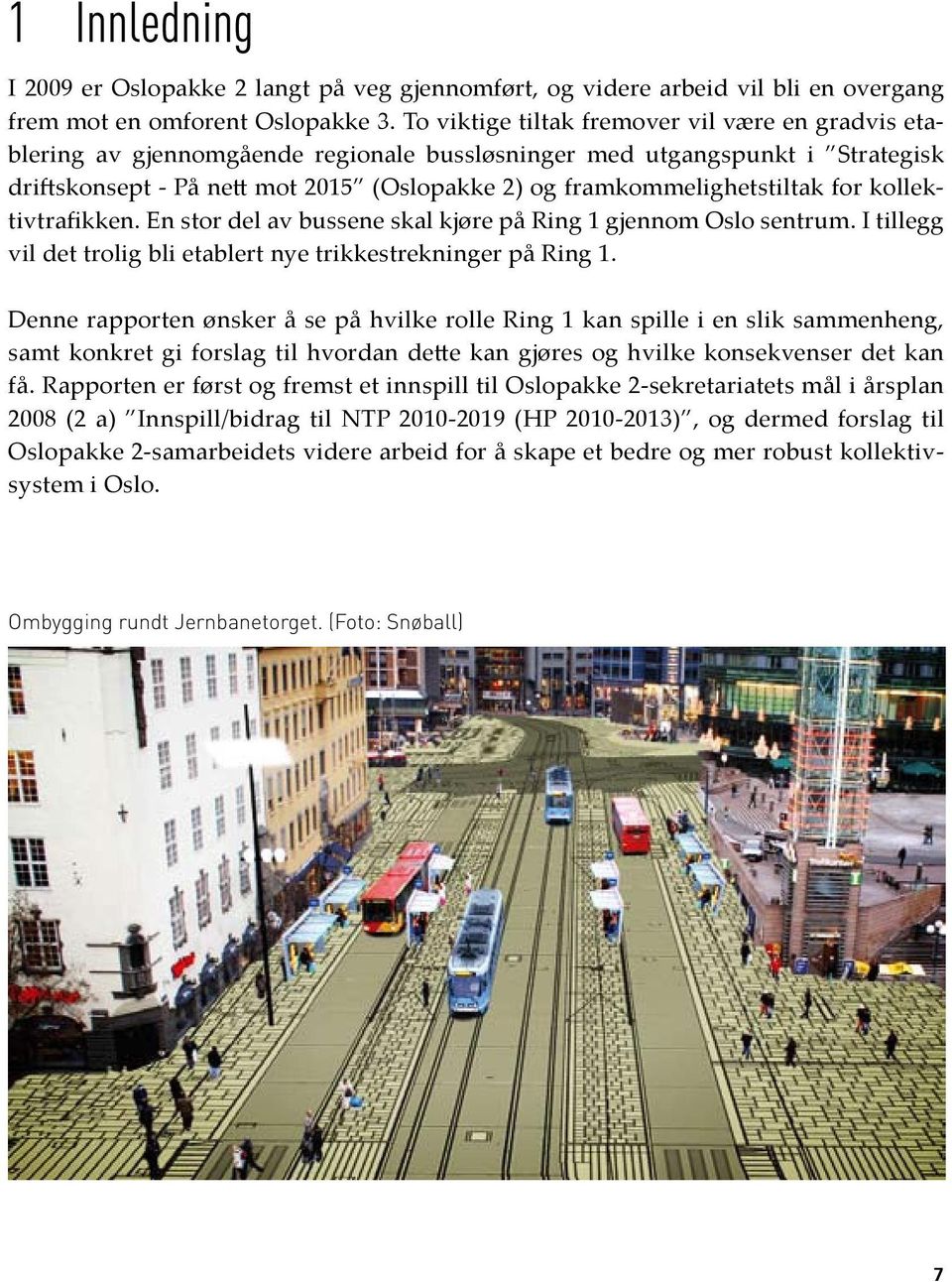 for kollektivtrafikken. En stor del av bussene skal kjøre på Ring 1 gjennom Oslo sentrum. I tillegg vil det trolig bli etablert nye trikkestrekninger på Ring 1.
