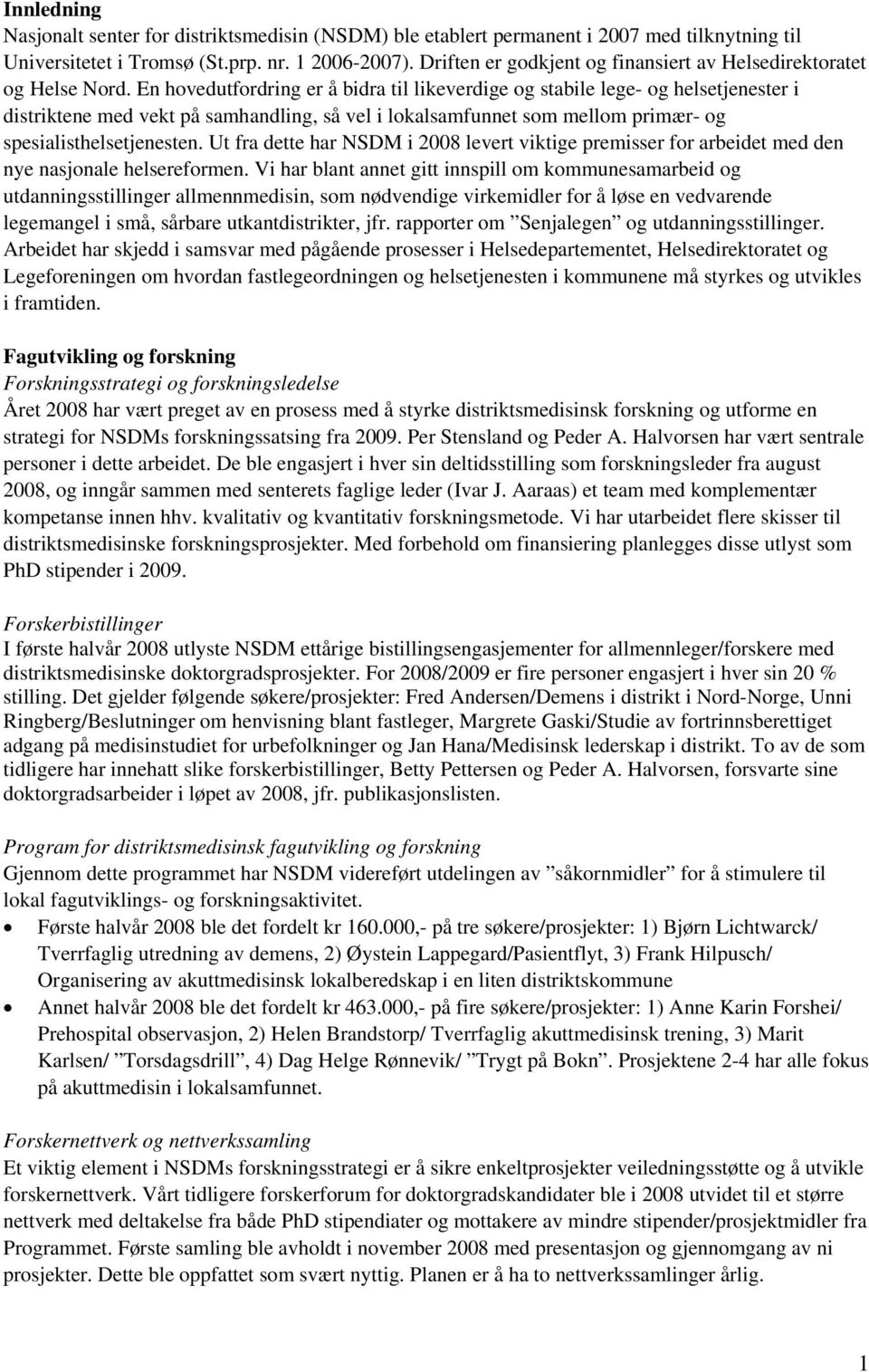 En hovedutfordring er å bidra til likeverdige og stabile lege- og helsetjenester i distriktene med vekt på samhandling, så vel i lokalsamfunnet som mellom primær- og spesialisthelsetjenesten.