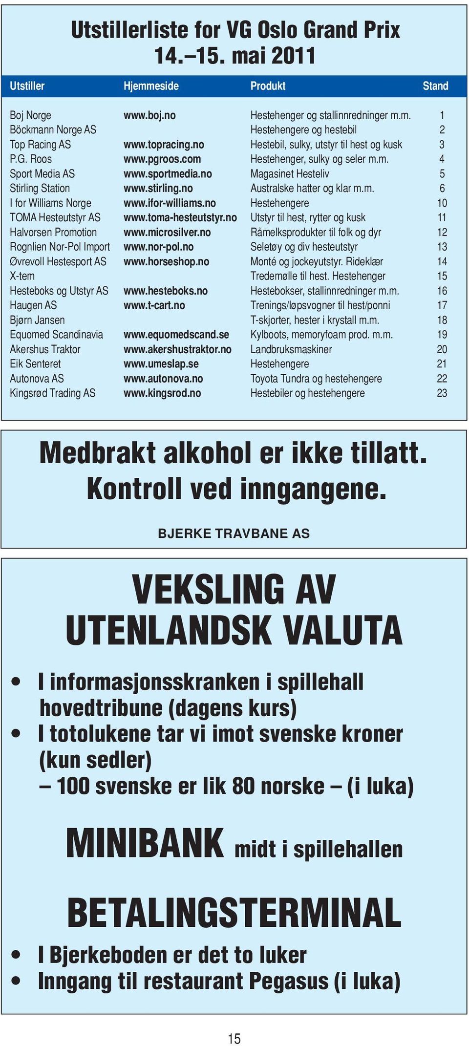 no Australske hatter og klar m.m. 6 I for Williams Norge www.ifor-williams.no Hestehengere 10 ToMA Hesteutstyr AS www.toma-hesteutstyr.no Utstyr til hest, rytter og kusk 11 Halvorsen Promotion www.