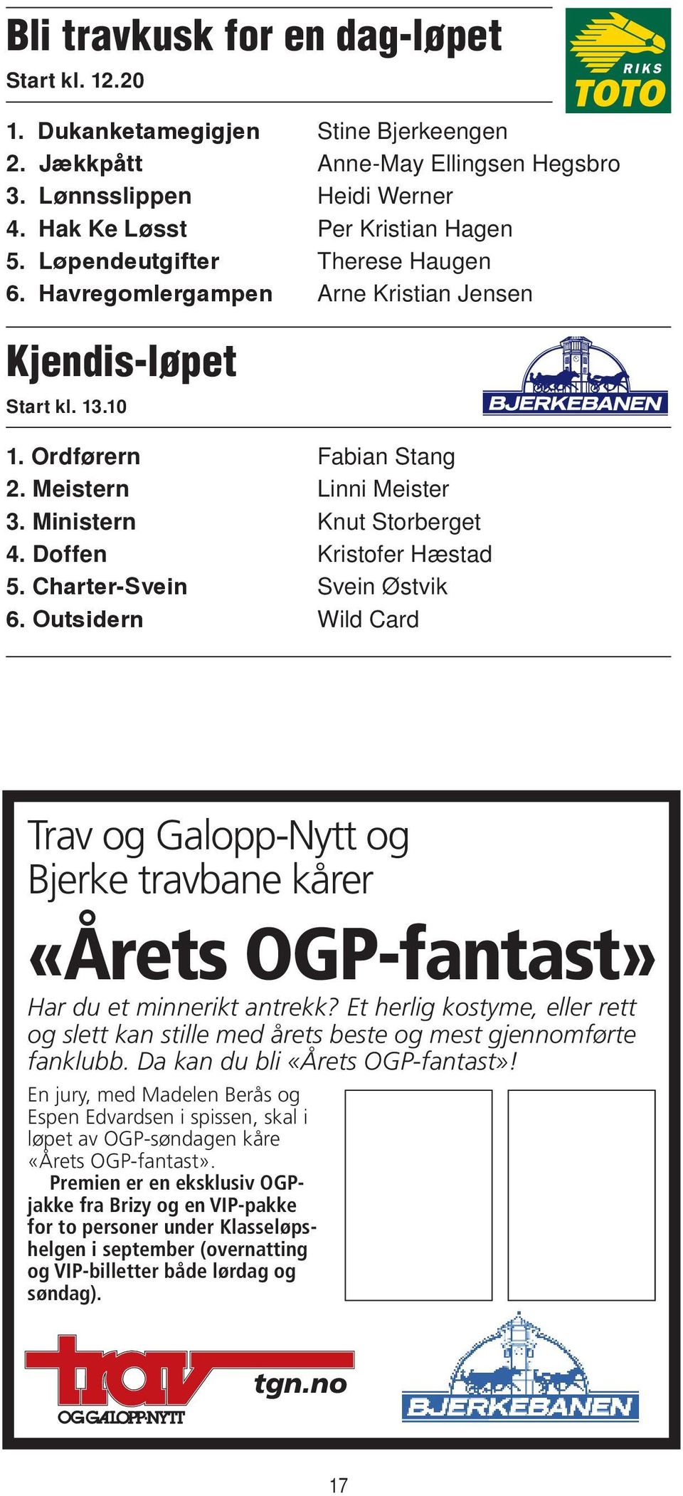 Doffen Kristofer Hæstad 5. Charter-Svein Svein Østvik 6. Outsidern Wild Card Trav og Galopp-Nytt og Bjerke travbane kårer «Årets OGP-fantast» Har du et minnerikt antrekk?