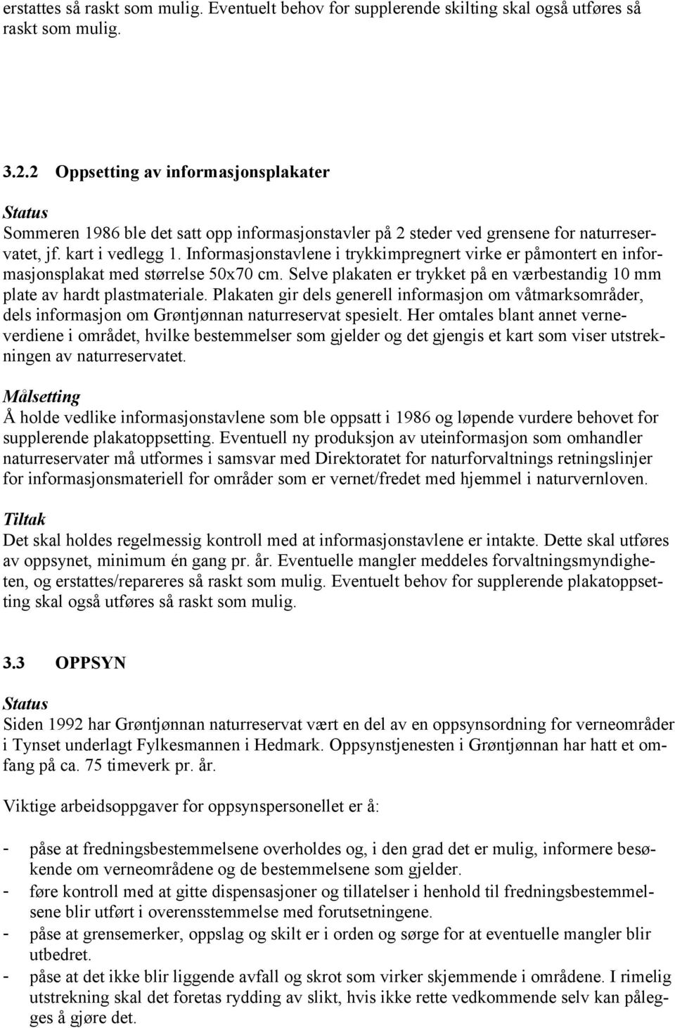 Informasjonstavlene i trykkimpregnert virke er påmontert en informasjonsplakat med størrelse 50x70 cm. Selve plakaten er trykket på en værbestandig 10 mm plate av hardt plastmateriale.