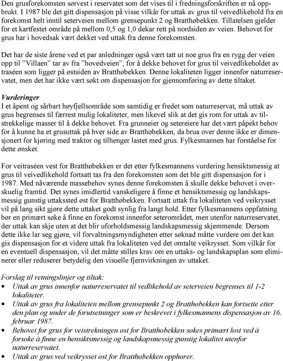 Tillatelsen gjelder for et kartfestet område på mellom 0,5 og 1,0 dekar rett på nordsiden av veien. Behovet for grus har i hovedsak vært dekket ved uttak fra denne forekomsten.