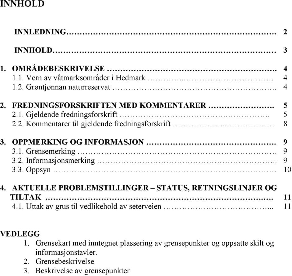 9 3.1. Grensemerking 9 3.2. Informasjonsmerking.. 9 3.3. Oppsyn 10 4. AKTUELLE PROBLEMSTILLINGER STATUS, RETNINGSLINJER OG TILTAK.. 11 4.1. Uttak av grus til vedlikehold av seterveien.