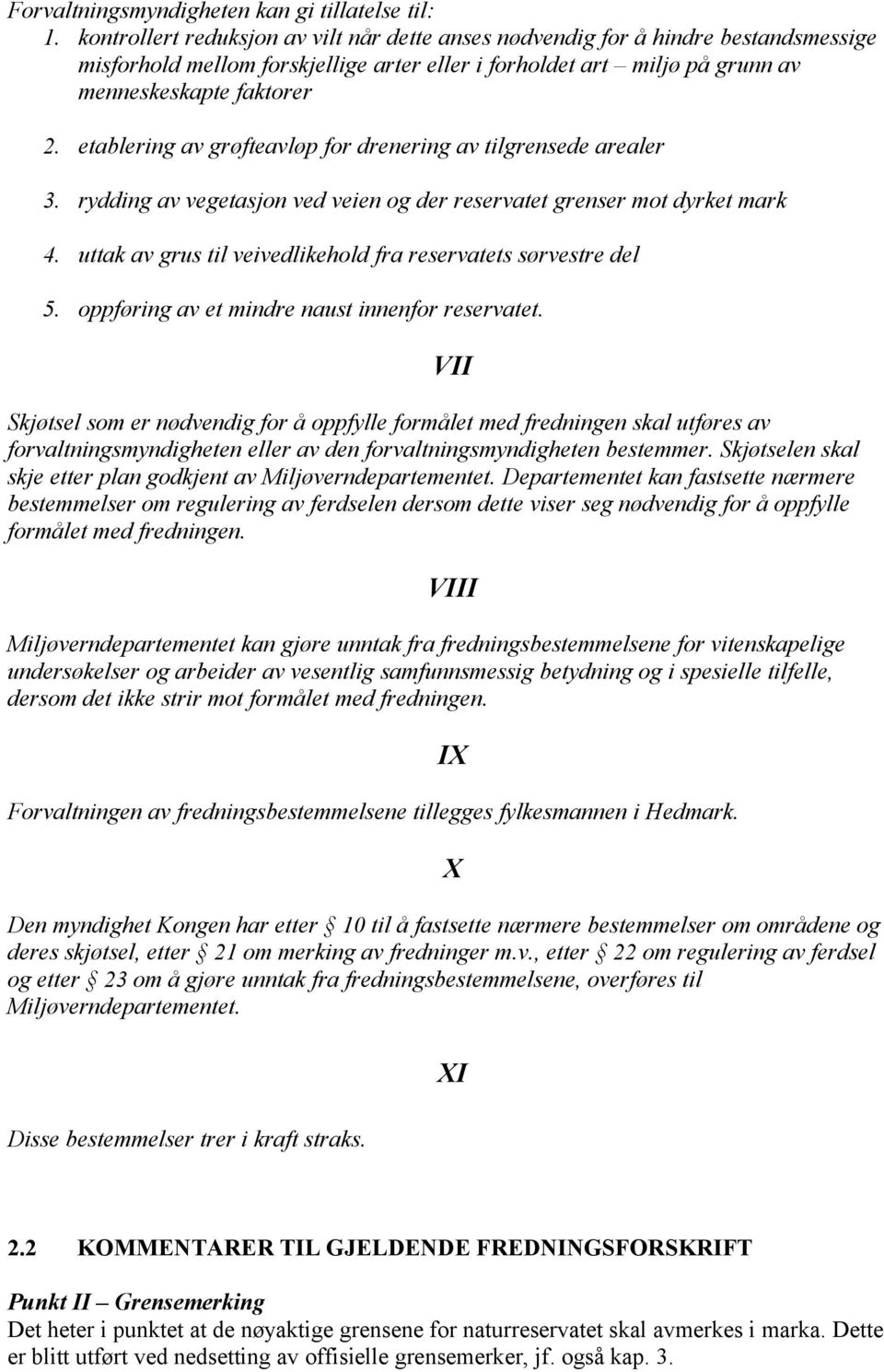 etablering av grøfteavløp for drenering av tilgrensede arealer 3. rydding av vegetasjon ved veien og der reservatet grenser mot dyrket mark 4.