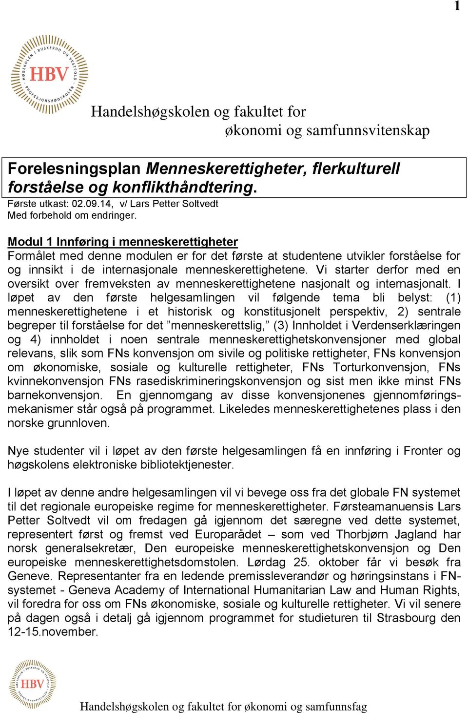 Modul 1 Innføring i menneskerettigheter Formålet med denne modulen er for det første at studentene utvikler forståelse for og innsikt i de internasjonale menneskerettighetene.