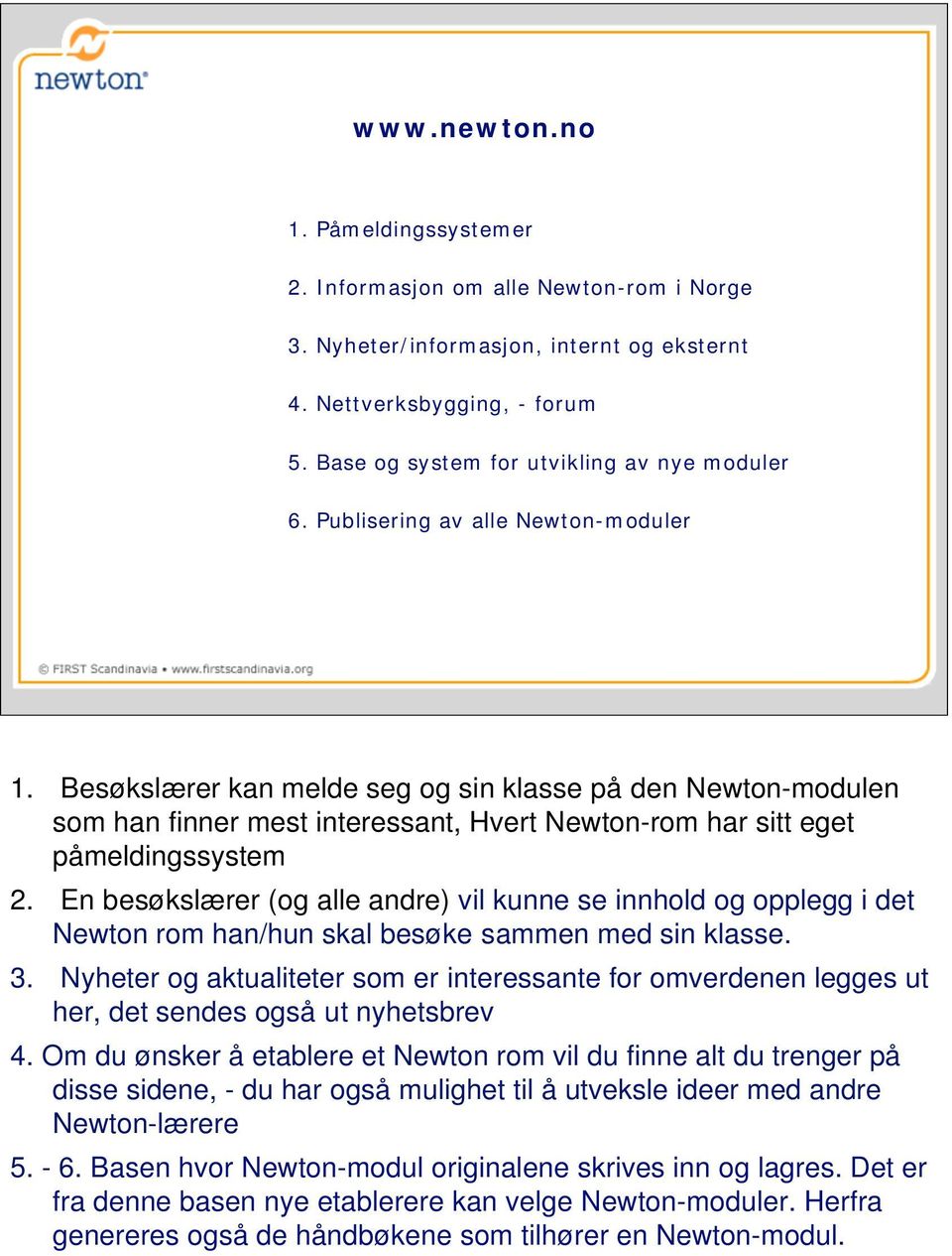 En besøkslærer (og alle andre) vil kunne se innhold og opplegg i det Newton rom han/hun skal besøke sammen med sin klasse. 3.