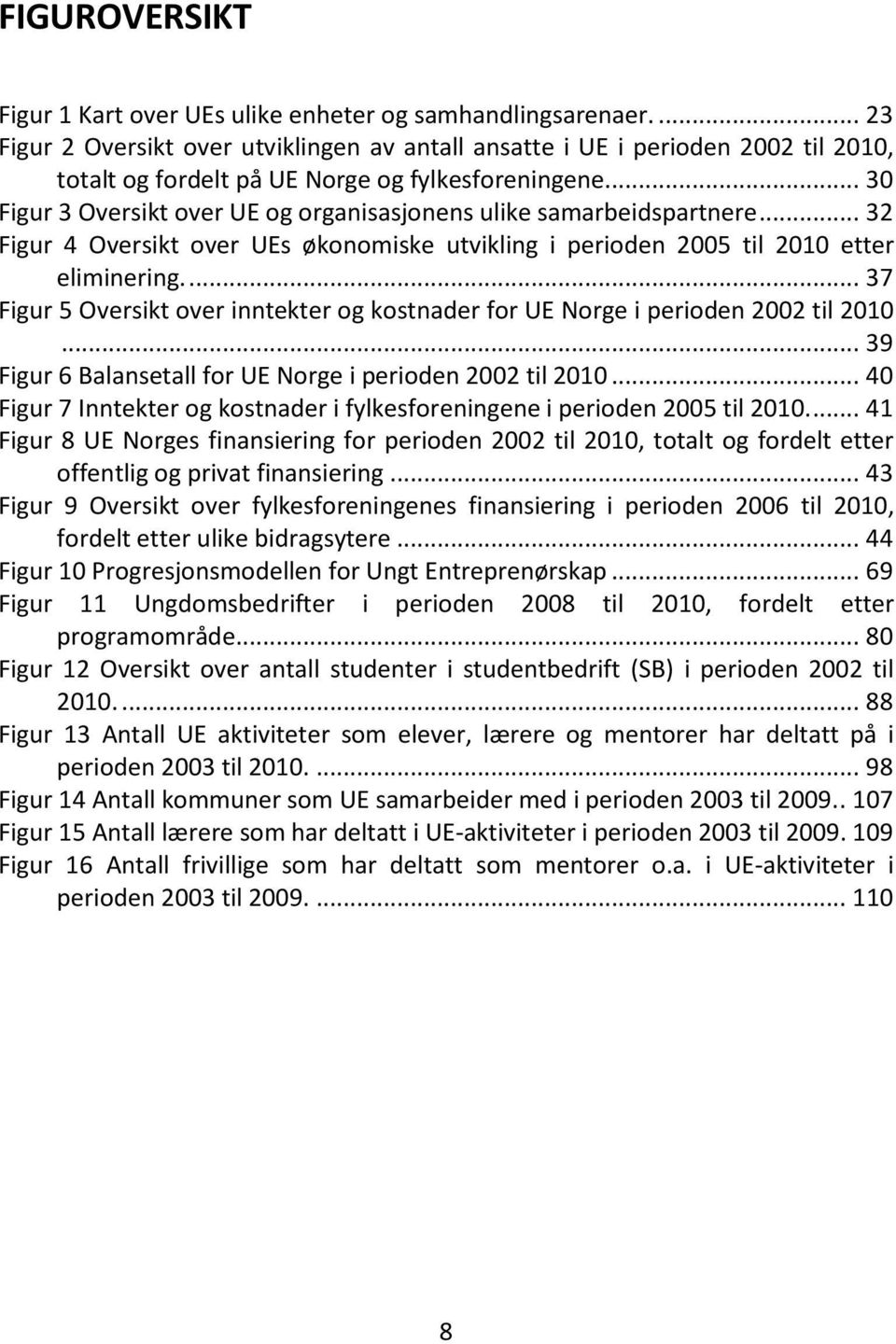 .. 30 Figur 3 Oversikt over UE og organisasjonens ulike samarbeidspartnere... 32 Figur 4 Oversikt over UEs økonomiske utvikling i perioden 2005 til 2010 etter eliminering.