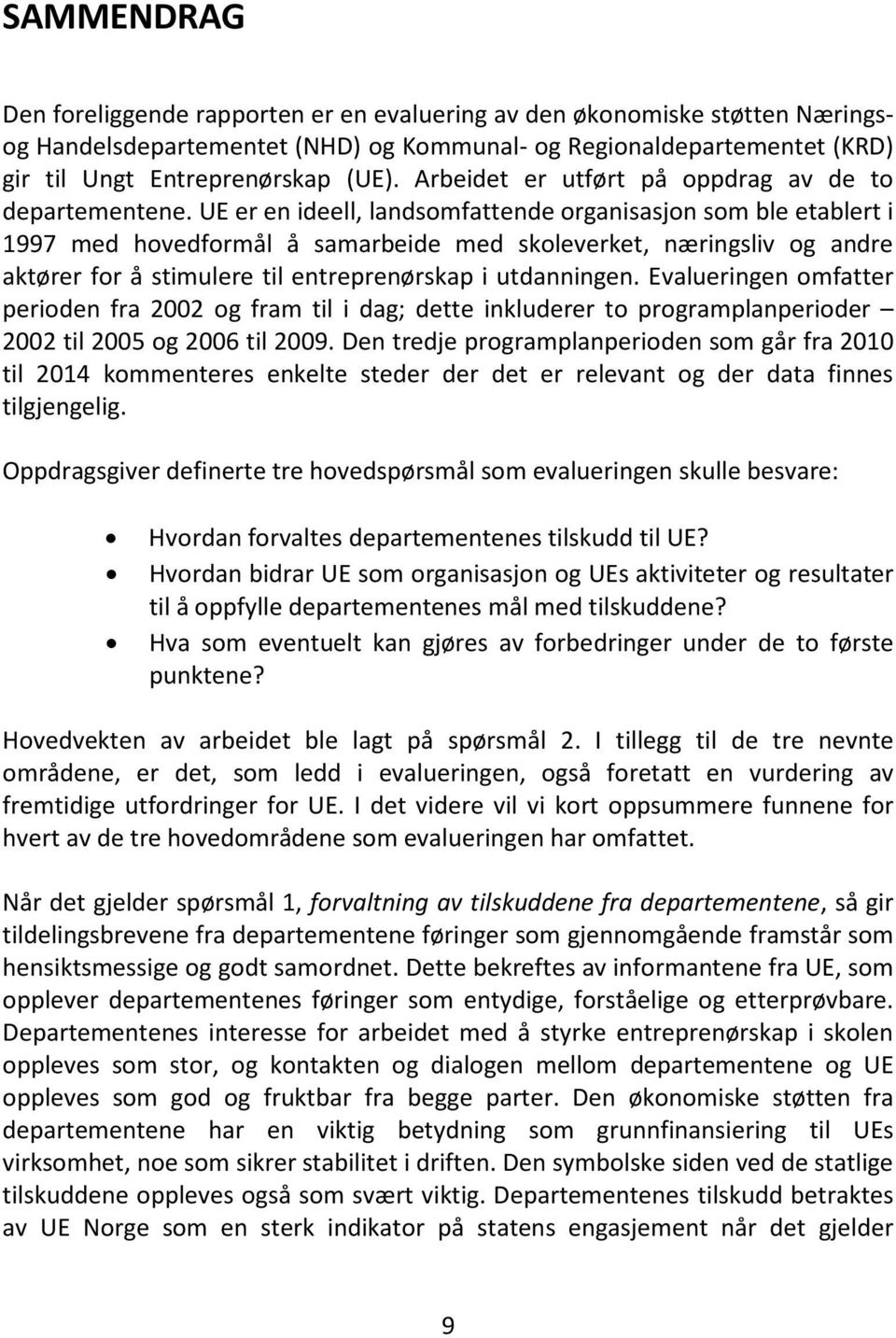 UE er en ideell, landsomfattende organisasjon som ble etablert i 1997 med hovedformål å samarbeide med skoleverket, næringsliv og andre aktører for å stimulere til entreprenørskap i utdanningen.