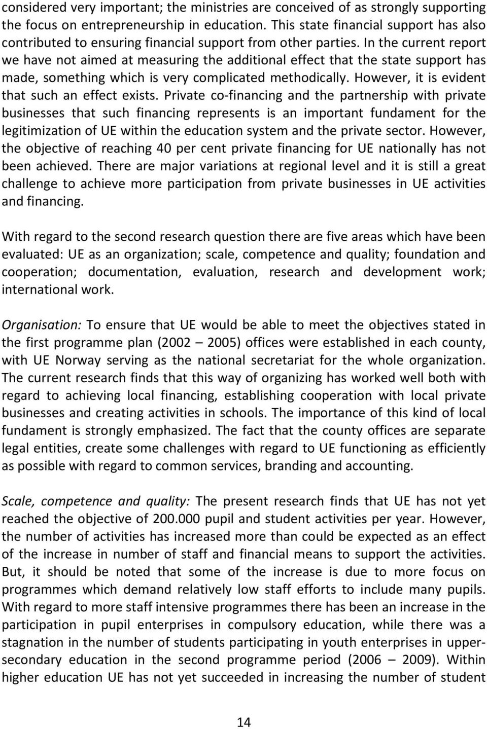 In the current report we have not aimed at measuring the additional effect that the state support has made, something which is very complicated methodically.