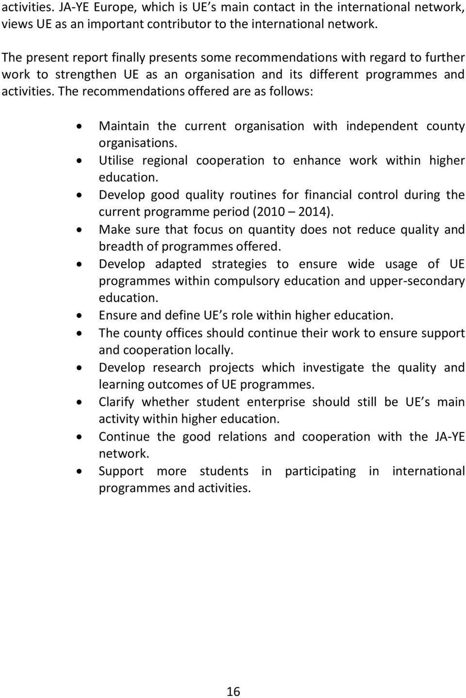 The recommendations offered are as follows: Maintain the current organisation with independent county organisations. Utilise regional cooperation to enhance work within higher education.