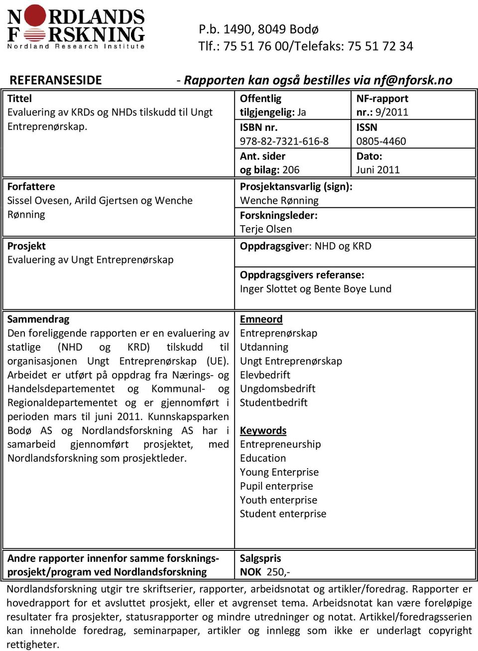 sider og bilag: 206 Prosjektansvarlig (sign): Wenche Rønning Forskningsleder: Terje Olsen Oppdragsgiver: NHD og KRD NF-rapport nr.