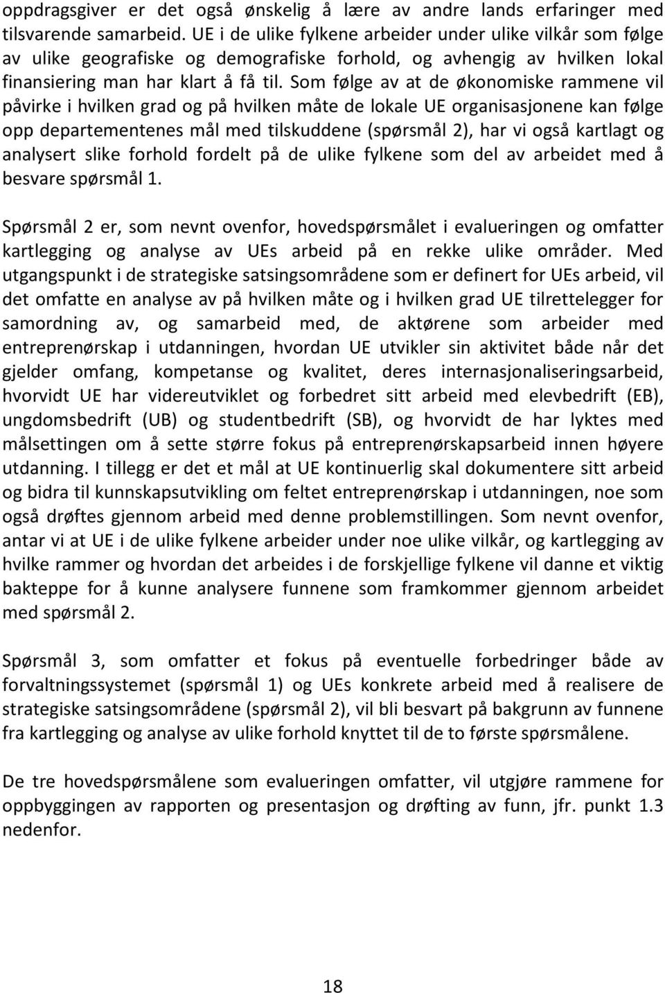 Som følge av at de økonomiske rammene vil påvirke i hvilken grad og på hvilken måte de lokale UE organisasjonene kan følge opp departementenes mål med tilskuddene (spørsmål 2), har vi også kartlagt