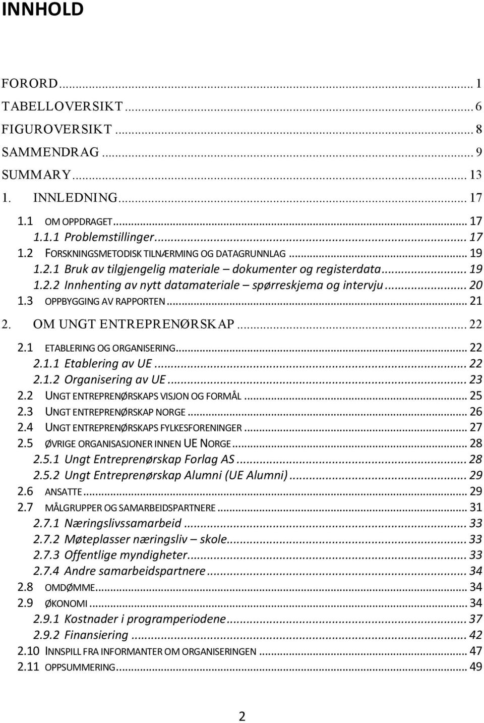 OM UNGT ENTREPRENØRSKAP... 22 2.1 ETABLERING OG ORGANISERING... 22 2.1.1 Etablering av UE... 22 2.1.2 Organisering av UE... 23 2.2 UNGT ENTREPRENØRSKAPS VISJON OG FORMÅL... 25 2.