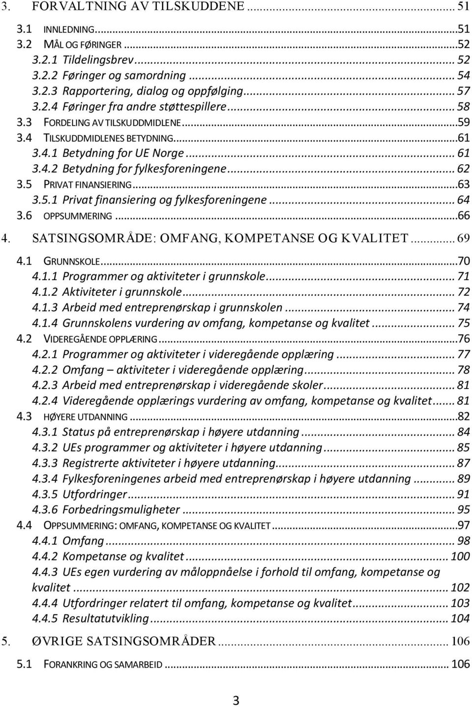 .. 64 3.6 OPPSUMMERING...66 4. SATSINGSOMRÅDE: OMFANG, KOMPETANSE OG KVALITET... 69 4.1 GRUNNSKOLE...70 4.1.1 Programmer og aktiviteter i grunnskole... 71 4.1.2 Aktiviteter i grunnskole... 72 4.1.3 Arbeid med entreprenørskap i grunnskolen.