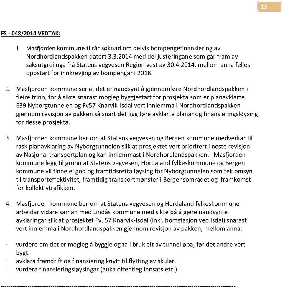 18. 2. Masfjorden kommune ser at det er naudsynt å gjennomføre Nordhordlandspakken i fleire trinn, for å sikre snarast mogleg byggjestart for prosjekta som er planavklarte.