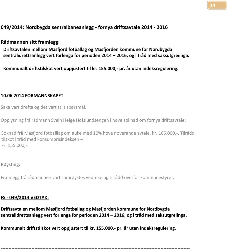 Opplysning frå rådmann Svein Helge Hofslundsengen i høve søknad om fornya driftsavtale: Søknad frå Masfjord fotballlag om auke med 10% høve noverande avtale, kr. 165.000,-.