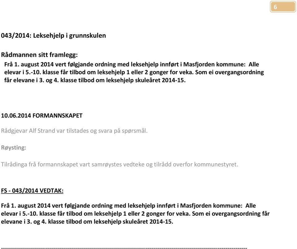 Rådgjevar Alf Strand var tilstades og svara på spørsmål. Røysting: Tilrådinga frå formannskapet vart samrøystes vedteke og tilrådd overfor kommunestyret. FS - 043/2014 VEDTAK: Frå 1.