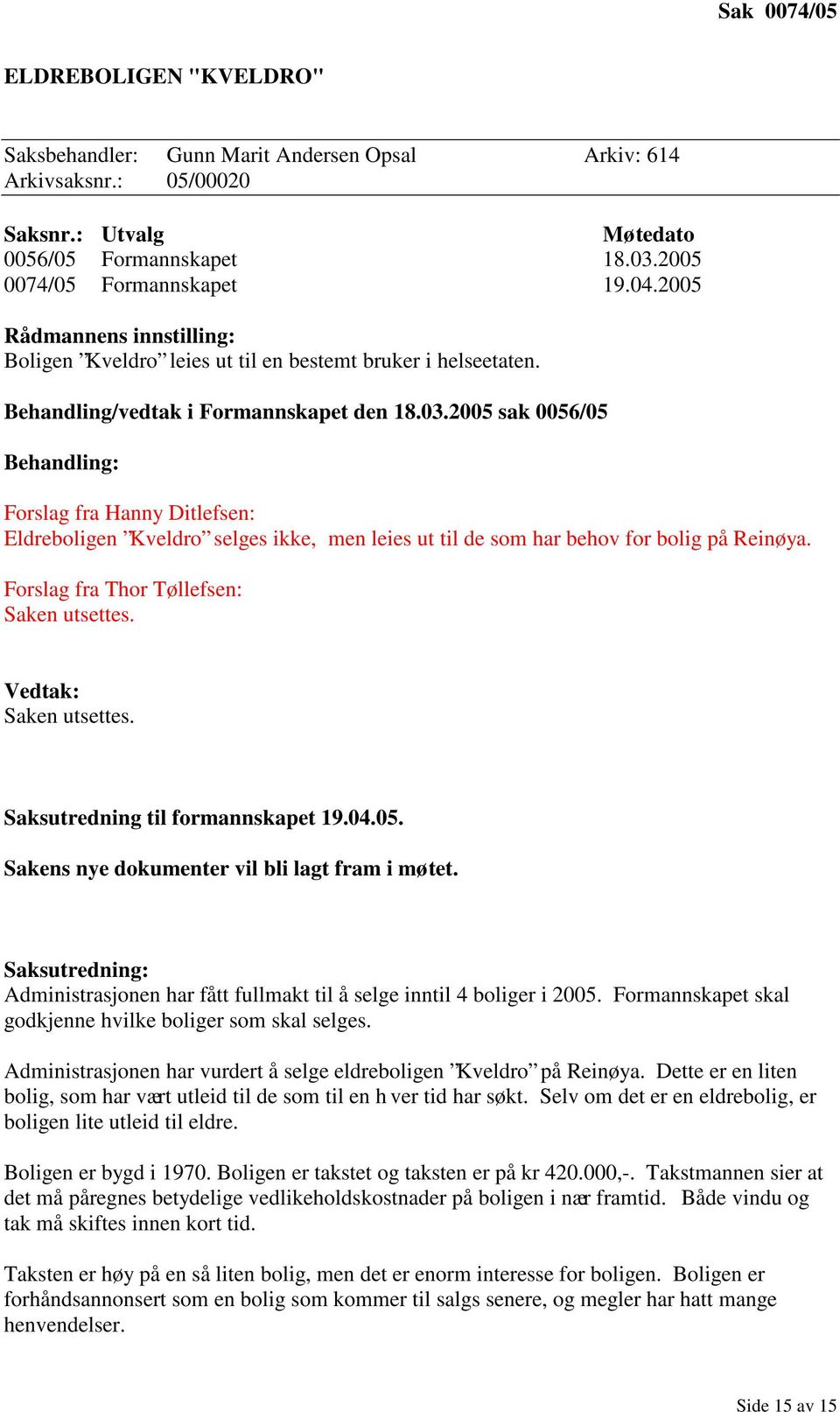 2005 sak 0056/05 Behandling: Forslag fra Hanny Ditlefsen: Eldreboligen Kveldro selges ikke, men leies ut til de som har behov for bolig på Reinøya. Forslag fra Thor Tøllefsen: Saken utsettes.
