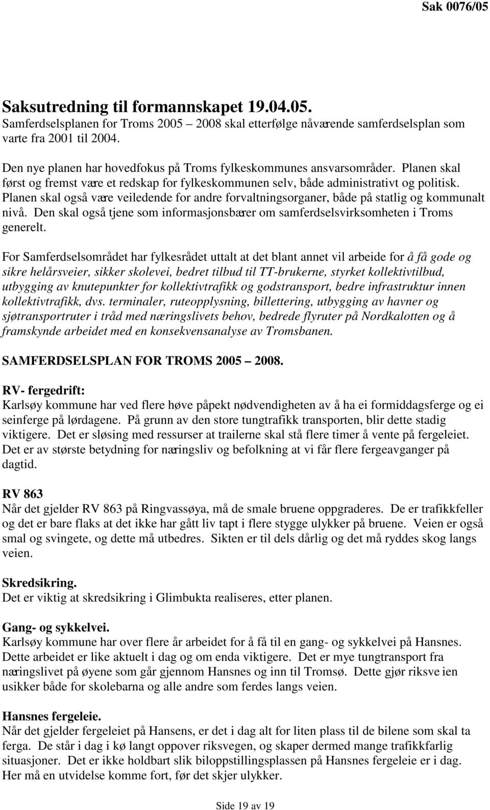 Planen skal også være veiledende for andre forvaltningsorganer, både på statlig og kommunalt nivå. Den skal også tjene som informasjonsbærer om samferdselsvirksomheten i Troms generelt.