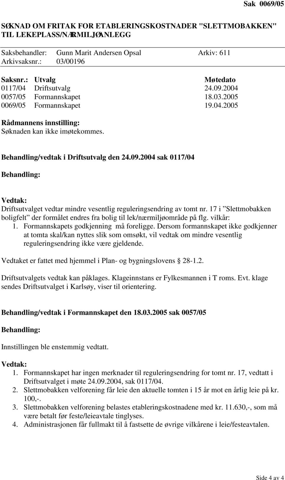 Behandling/vedtak i Driftsutvalg den 24.09.2004 sak 0117/04 Behandling: Vedtak: Driftsutvalget vedtar mindre vesentlig reguleringsendring av tomt nr.