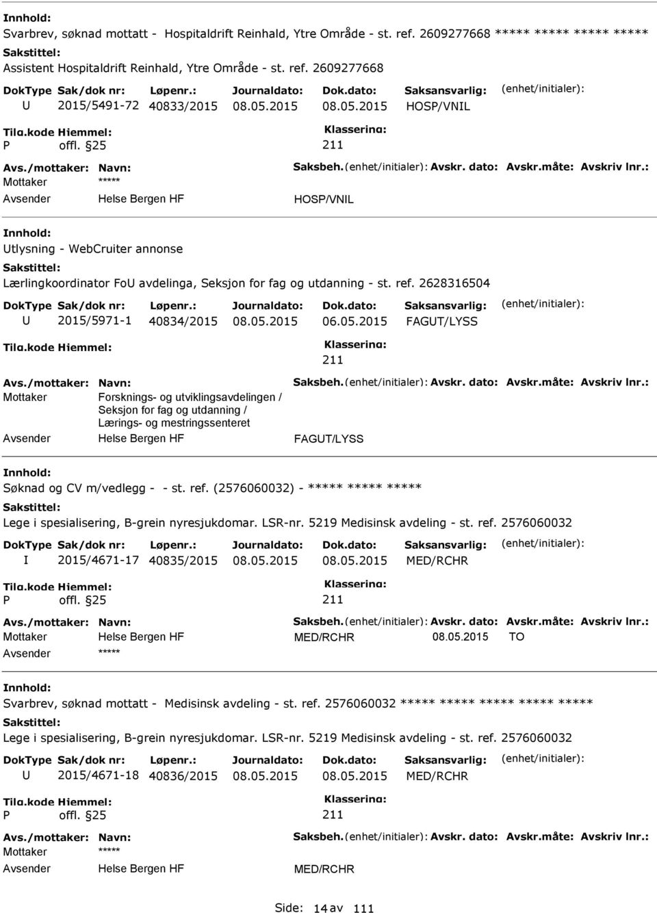 2628316504 2015/5971-1 40834/2015 06.05.2015 FAGT/LYSS Avs./mottaker: Navn: Saksbeh. Avskr. dato: Avskr.måte: Avskriv lnr.