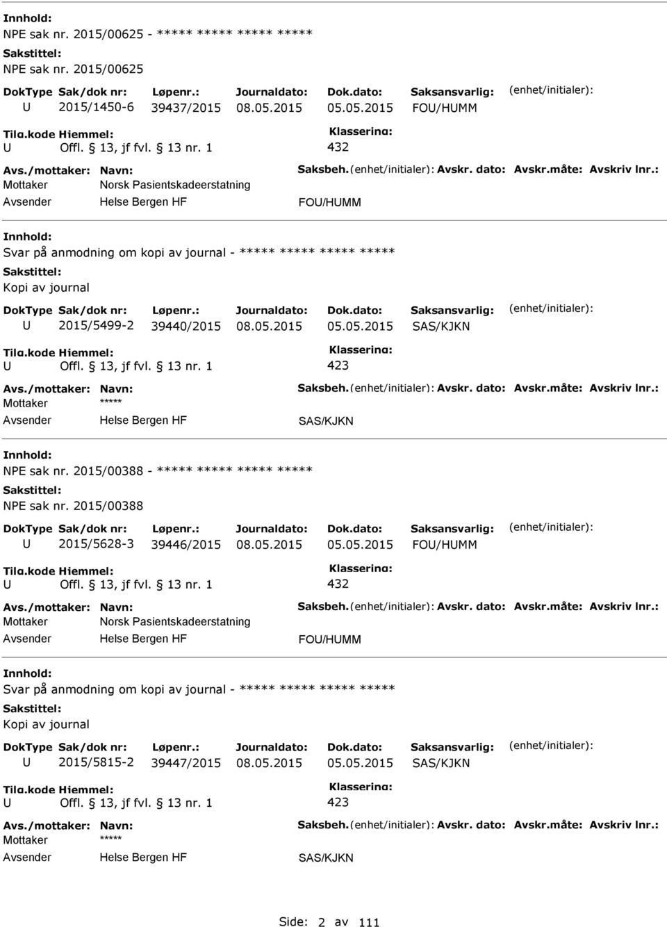 /mottaker: Navn: Saksbeh. Avskr. dato: Avskr.måte: Avskriv lnr.: SAS/KJKN NE sak nr. 2015/00388 - ***** ***** ***** ***** NE sak nr. 2015/00388 2015/5628-3 39446/2015 05.05.2015 FO/HMM 432 Avs.