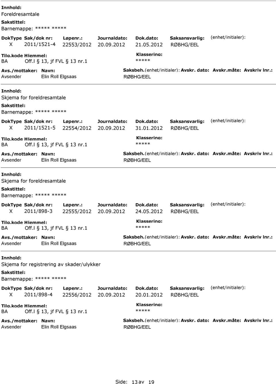 : Skjema for foreldresamtale Barnemappe: 2011/898-3 22555/2012 24.05.2012 Avs./mottaker: Navn: Saksbeh. Avskr. dato: Avskr.måte: Avskriv lnr.