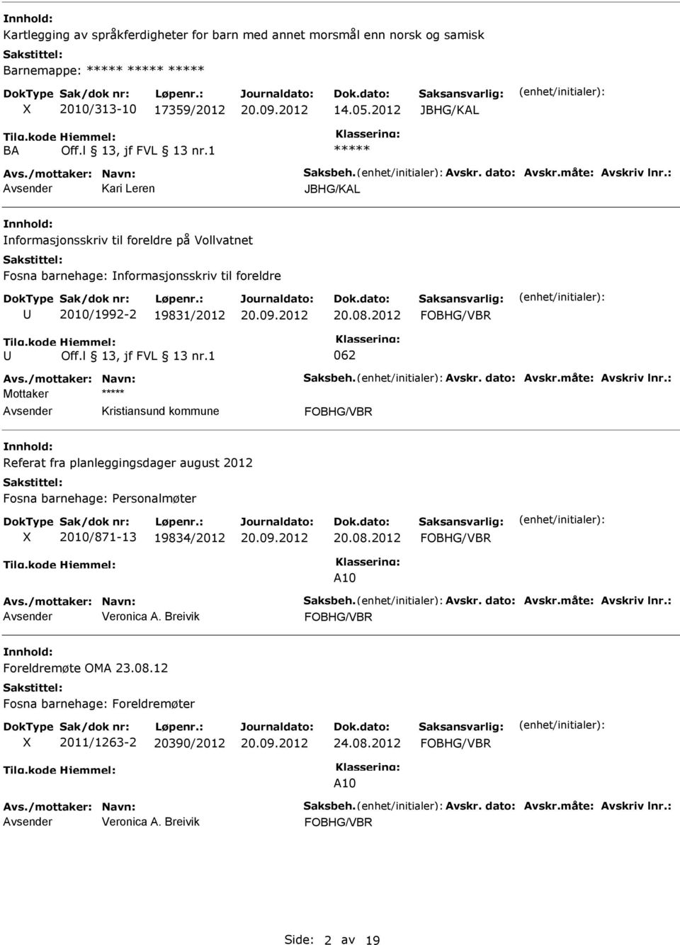 /mottaker: Navn: Saksbeh. Avskr. dato: Avskr.måte: Avskriv lnr.: FOBHG/VBR Referat fra planleggingsdager august 2012 Fosna barnehage: Personalmøter 2010/871-13 19834/2012 20.08.2012 FOBHG/VBR A10 Avs.