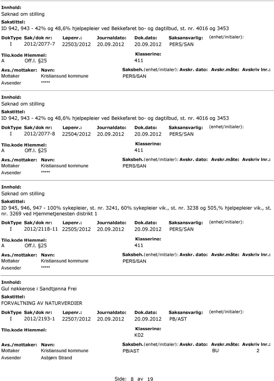 /mottaker: Navn: Saksbeh. Avskr. dato: Avskr.måte: Avskriv lnr.: PERS/SAN Søknad om stilling D 945, 946, 947-100% sykepleier, st. nr. 3241, 60% sykepleier vik., st. nr. 3238 og 505,% hjelpepleier vik.