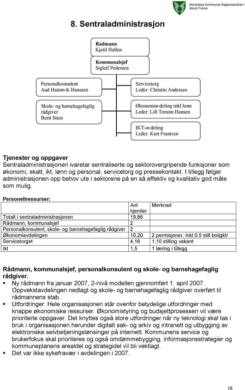 økonomi, skatt, ikt, lønn og personal, servicetorg og pressekontakt. I tillegg følger administrasjonen opp behov ute i sektorene på en så effektiv og kvalitativ god måte som mulig.