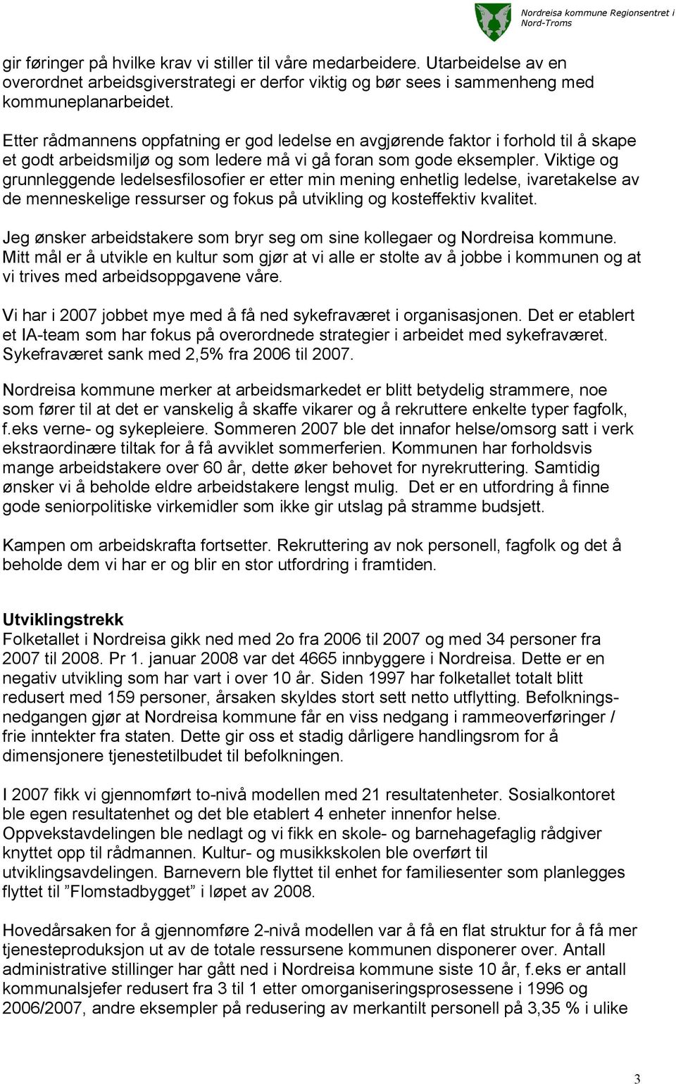 Viktige og grunnleggende ledelsesfilosofier er etter min mening enhetlig ledelse, ivaretakelse av de menneskelige ressurser og fokus på utvikling og kosteffektiv kvalitet.