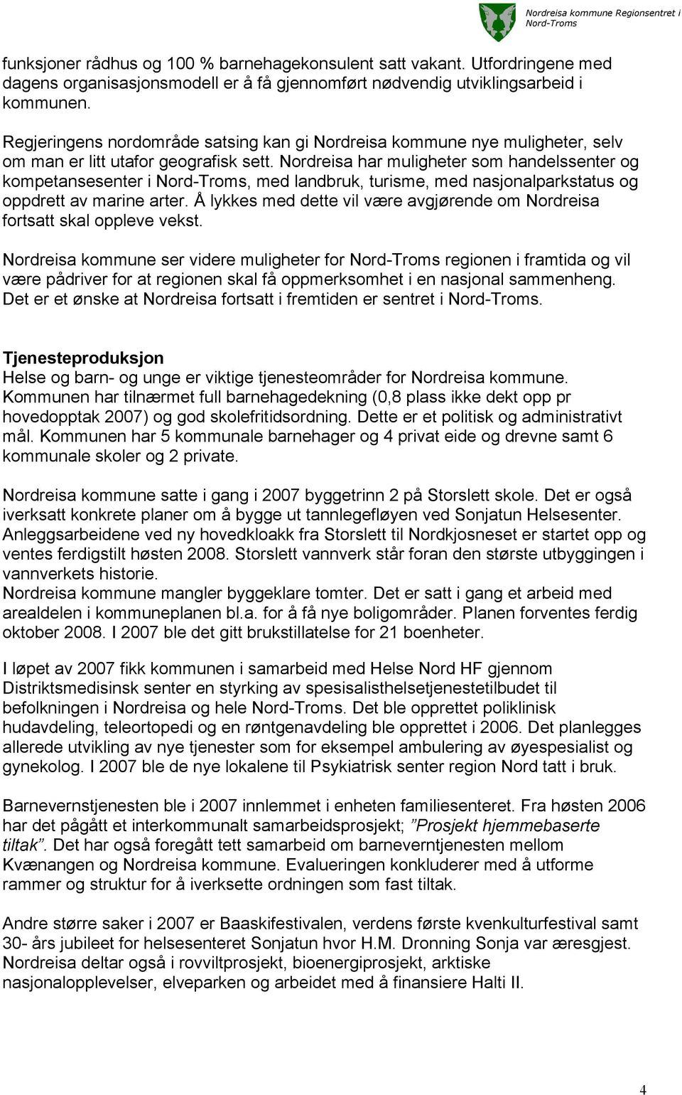 Nordreisa har muligheter som handelssenter og kompetansesenter i, med landbruk, turisme, med nasjonalparkstatus og oppdrett av marine arter.