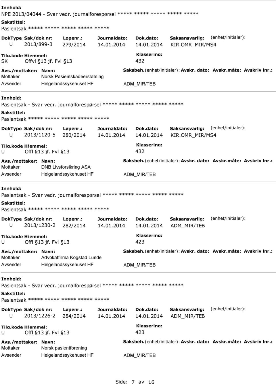 dato: Avskr.måte: Avskriv lnr.: Mottaker DNB Livsforsikring ASA ADM_MR/TEB Pasientsak - Svar vedr. journalforespørsel ***** ***** ***** ***** ***** 2013/1230-2 282/2014 ADM_MR/TEB Avs.