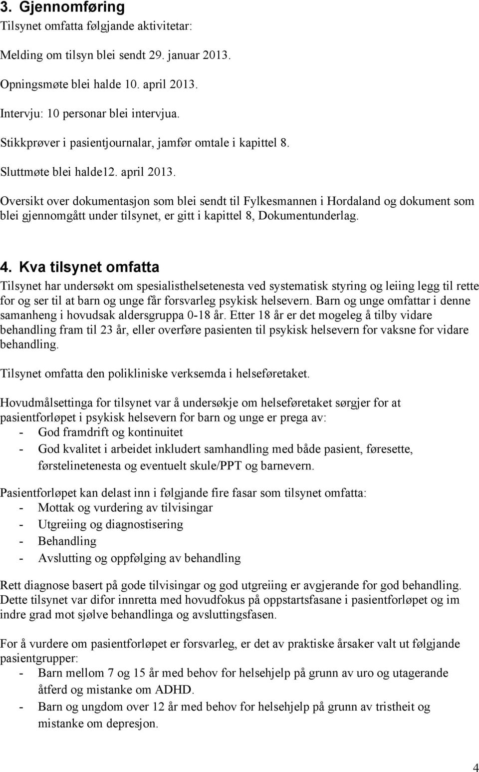 Oversikt over dokumentasjon som blei sendt til Fylkesmannen i Hordaland og dokument som blei gjennomgått under tilsynet, er gitt i kapittel 8, Dokumentunderlag. 4.