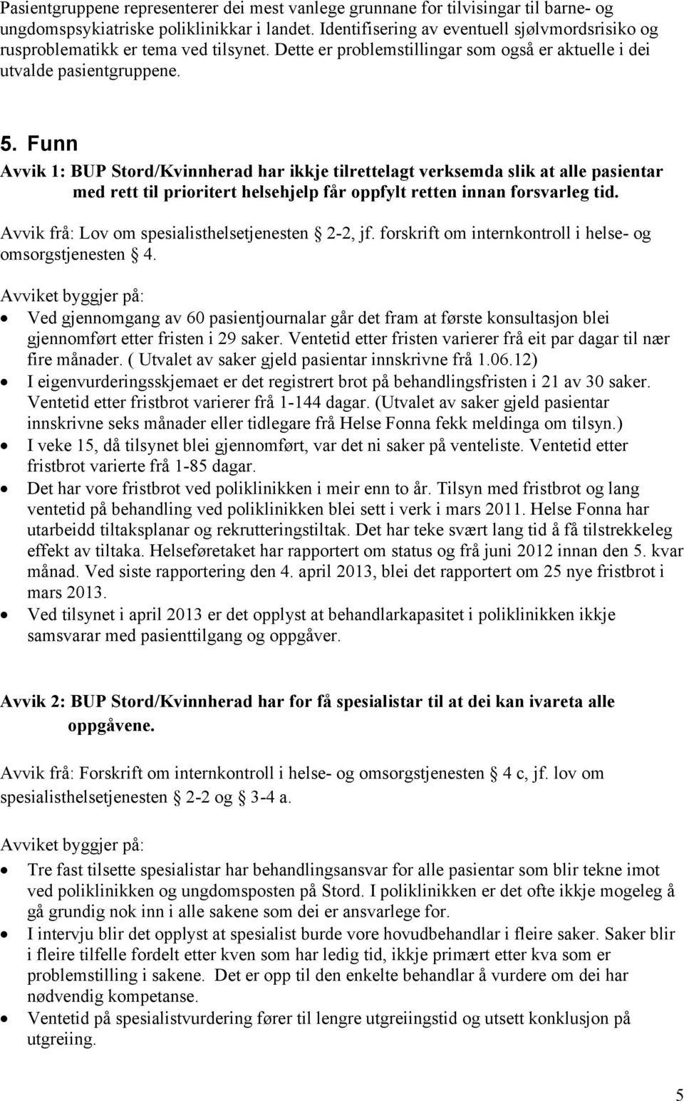 Funn Avvik 1: BUP Stord/Kvinnherad har ikkje tilrettelagt verksemda slik at alle pasientar med rett til prioritert helsehjelp får oppfylt retten innan forsvarleg tid.