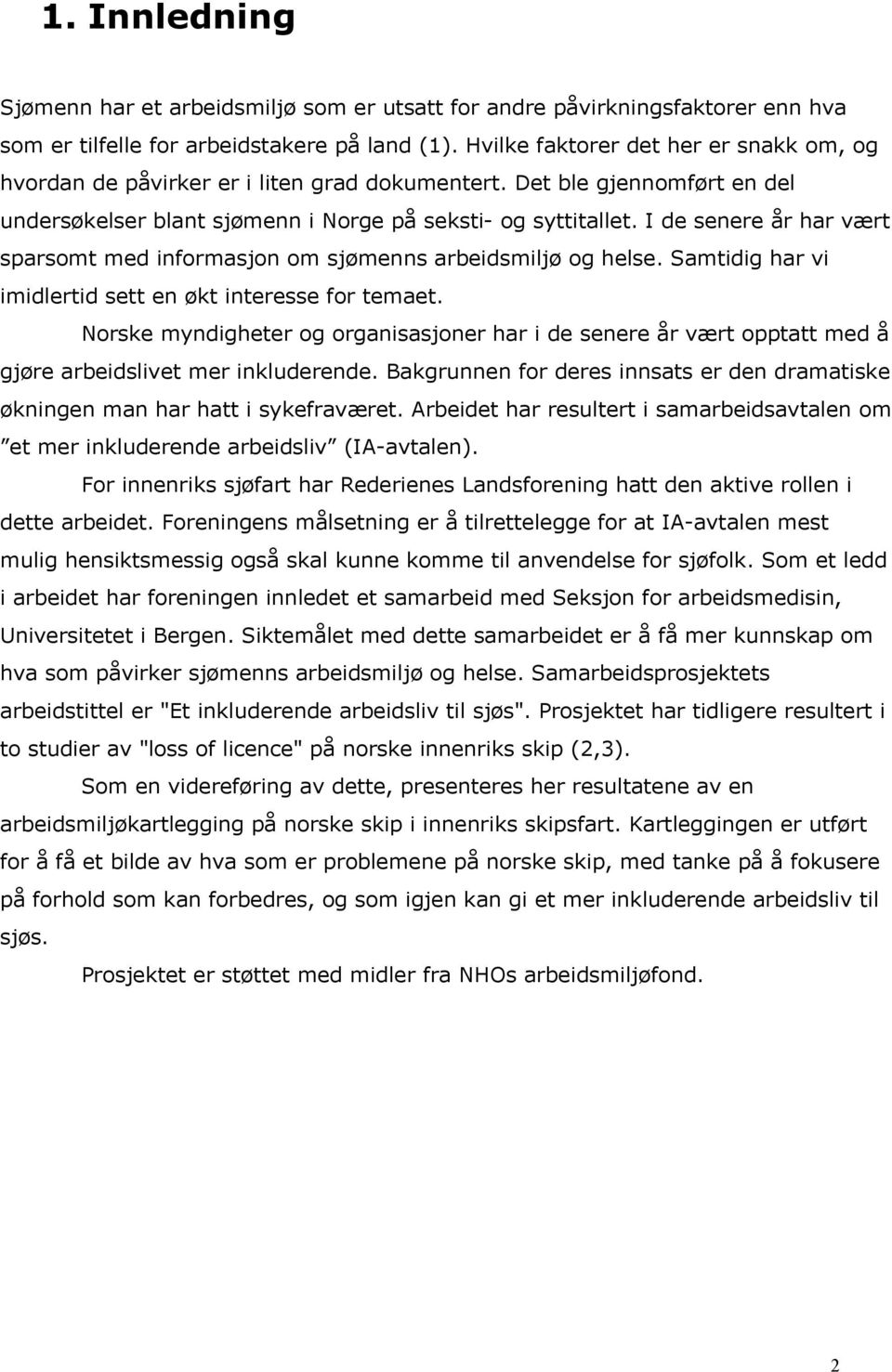 I de senere år har vært sparsomt med informasjon om sjømenns arbeidsmiljø og helse. Samtidig har vi imidlertid sett en økt interesse for temaet.