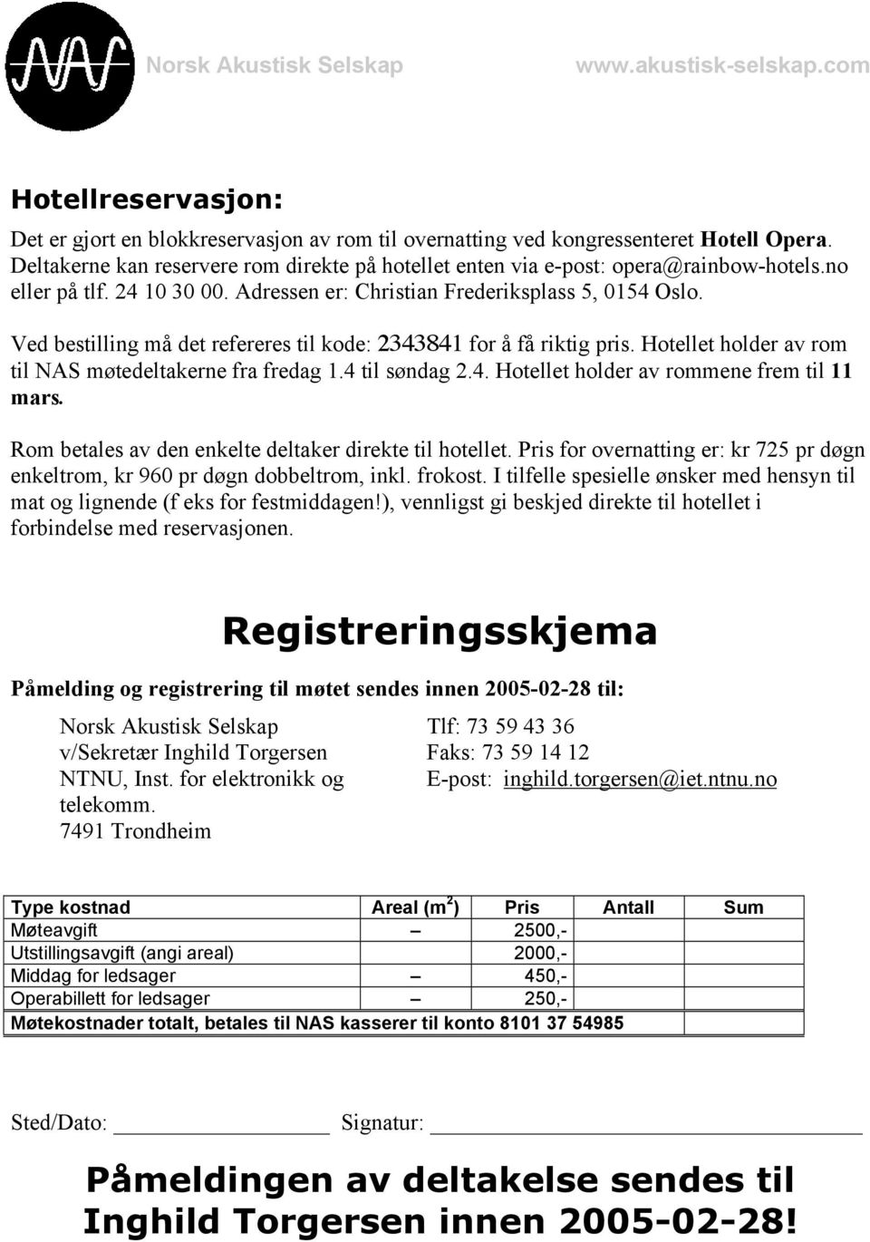 Hotellet holder av rom til NAS møtedeltakerne fra fredag 1.4 til søndag 2.4. Hotellet holder av rommene frem til 11 mars. Rom betales av den enkelte deltaker direkte til hotellet.