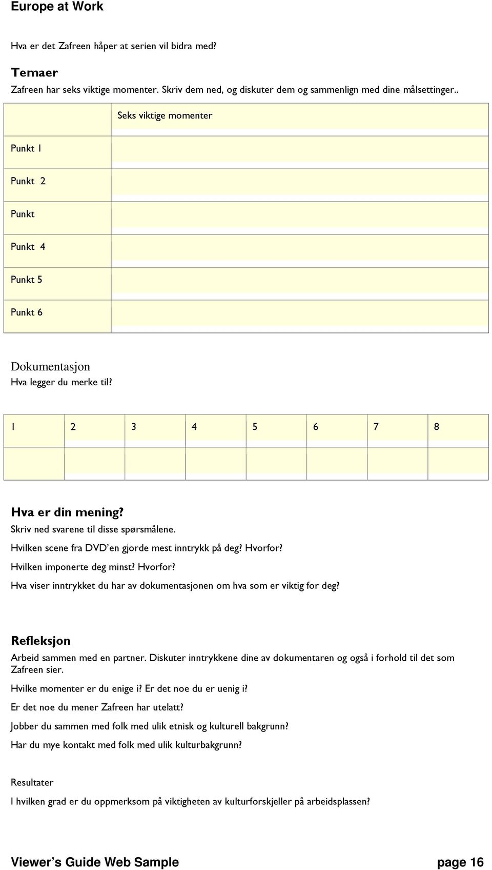 Hvilken scene fra DVD en gjorde mest inntrykk på deg? Hvorfor? Hvilken imponerte deg minst? Hvorfor? Hva viser inntrykket du har av dokumentasjonen om hva som er viktig for deg?