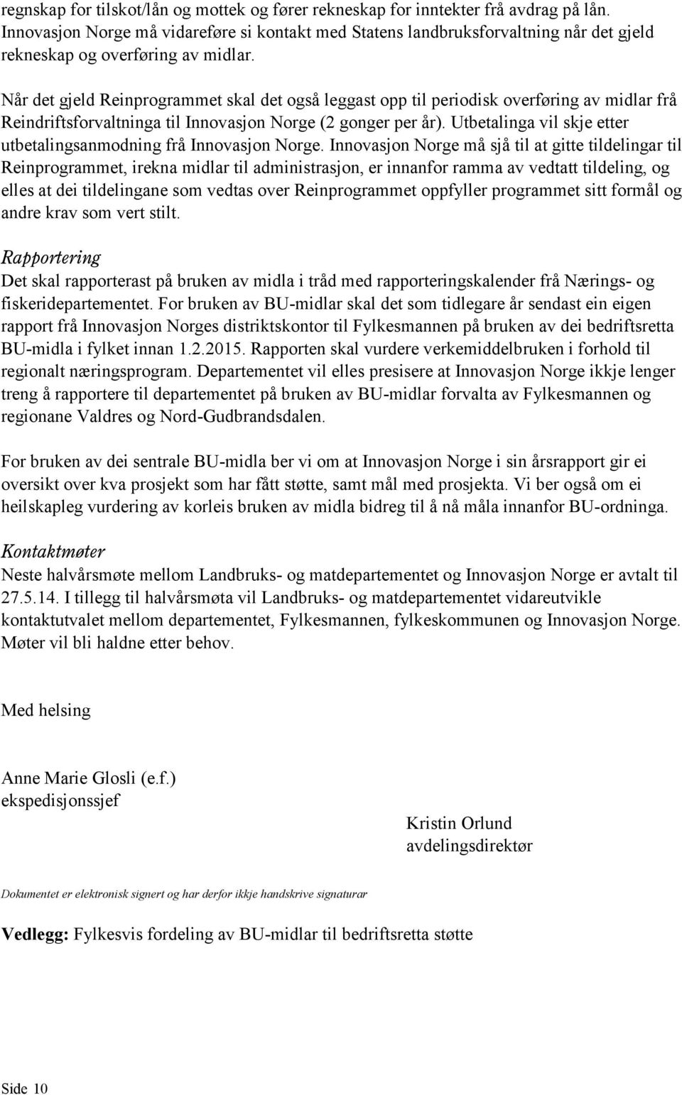 Når det gjeld Reinprogrammet skal det også leggast opp til periodisk overføring av midlar frå Reindriftsforvaltninga til Innovasjon Norge (2 gonger per år).