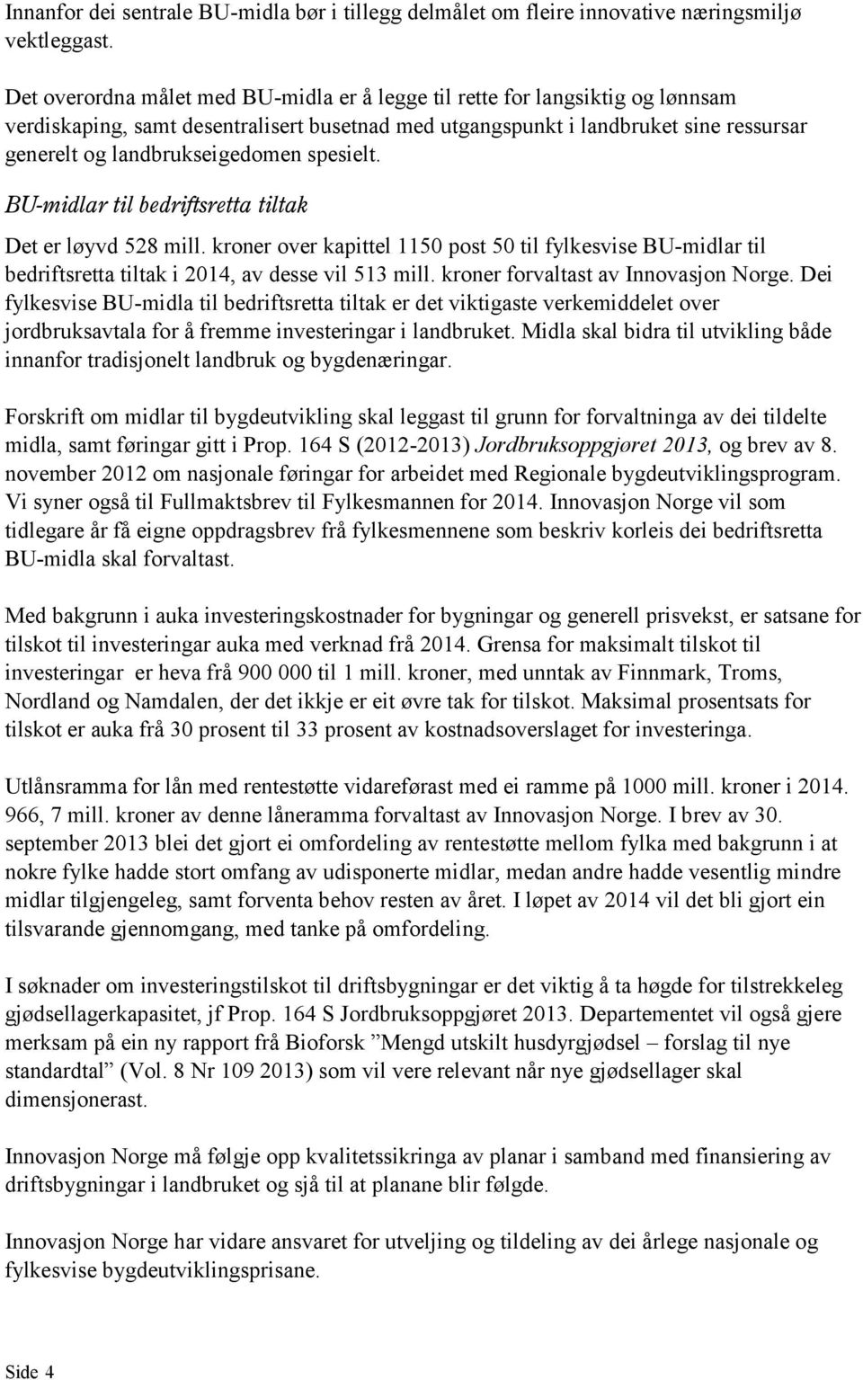 spesielt. BU-midlar til bedriftsretta tiltak Det er løyvd 528 mill. kroner over kapittel 1150 post 50 til fylkesvise BU-midlar til bedriftsretta tiltak i 2014, av desse vil 513 mill.