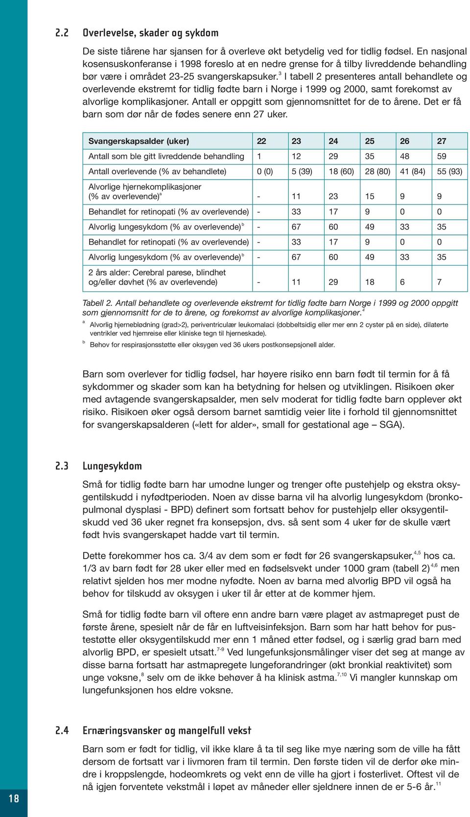 3 I tabell 2 presenteres antall behandlete og overlevende ekstremt for tidlig fødte barn i Norge i 1999 og 2000, samt forekomst av alvorlige komplikasjoner.