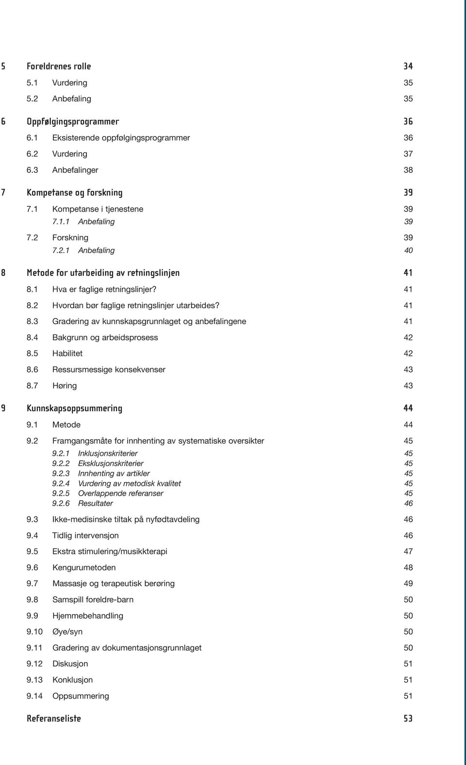 41 8.3 Gradering av kunnskapsgrunnlaget og anbefalingene 41 8.4 Bakgrunn og arbeidsprosess 42 8.5 Habilitet 42 8.6 Ressursmessige konsekvenser 43 8.7 Høring 43 9 Kunnskapsoppsummering 44 9.