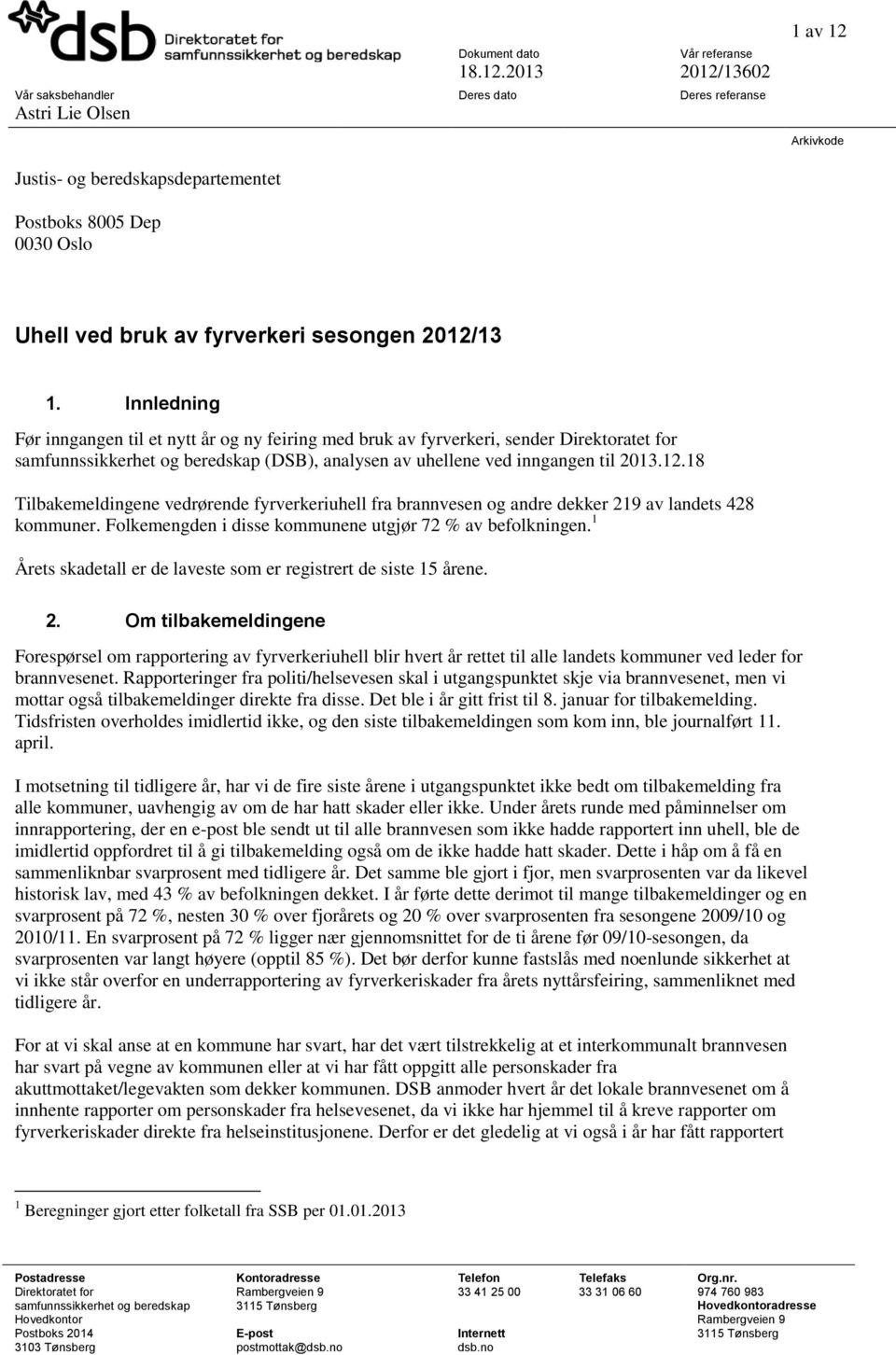 18 Tilbkemeldingene vedrørende fyrverkerihell fr brnnvesen g ndre dekker 219 v lndes 428 kmmner. Flkemengden i disse kmmnene gjør 72 % v beflkningen.