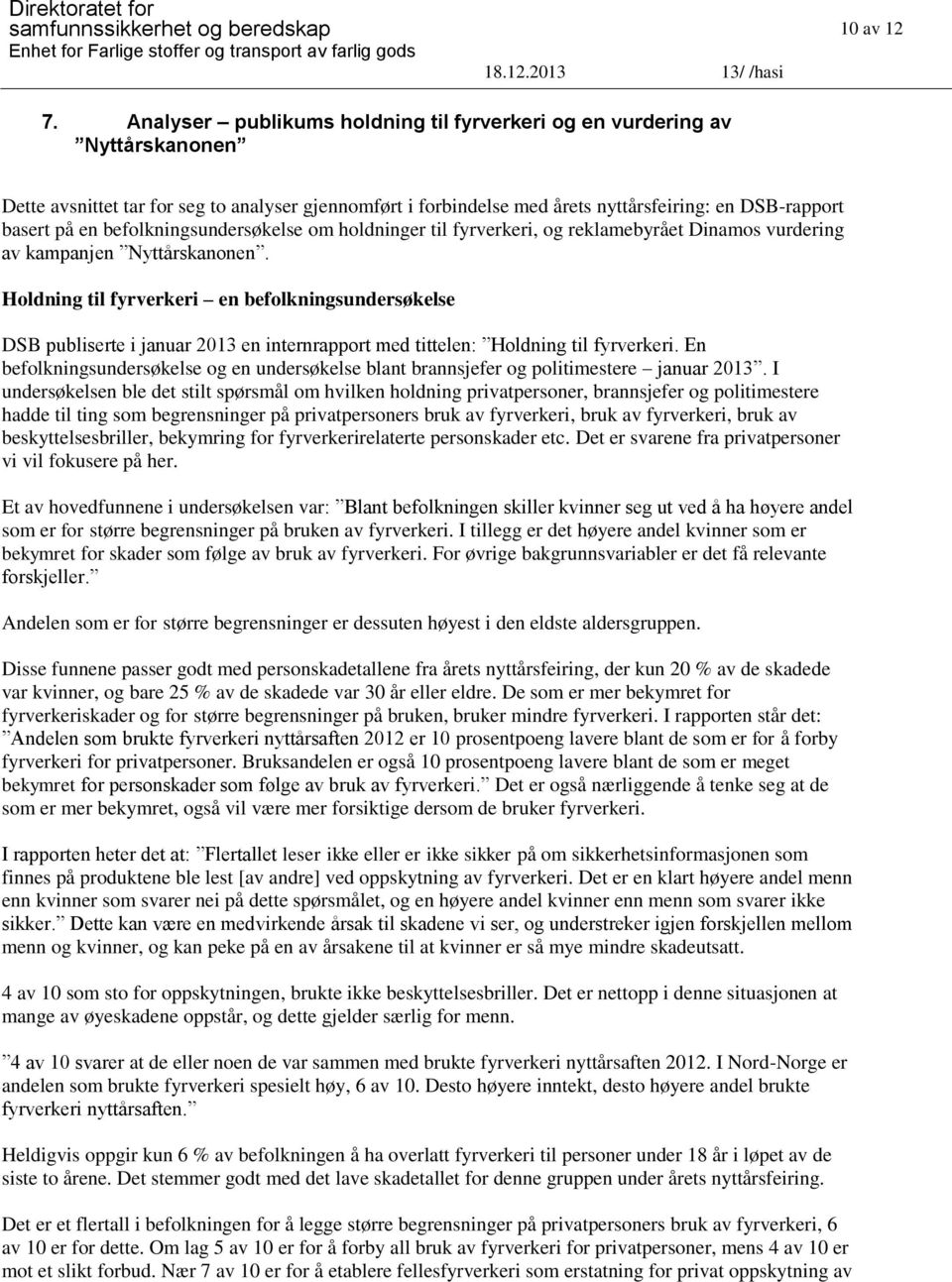 il fyrverkeri, g reklmebyråe n Dinms vrdering v kmpnjen Nyårsknnen. Hldning il fyrverkeri en beflkningsndersøkelse d DSB pblisere i jnr 2013 en inernrppr med ielen: Hldning il fyrverkeri.