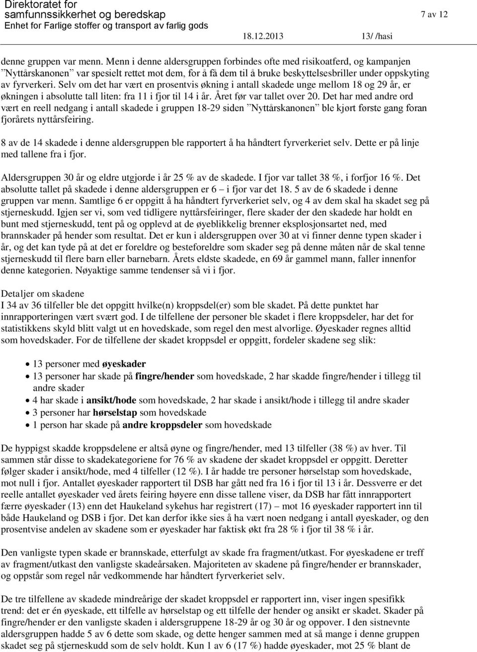 Selv m de hr vær en prsenvis økning i nll skdede nge mellm 18 g 29 år, er økningen i bsle ll lien: fr 11 i fjr il 14 i år. Åre før vr lle ver m20.