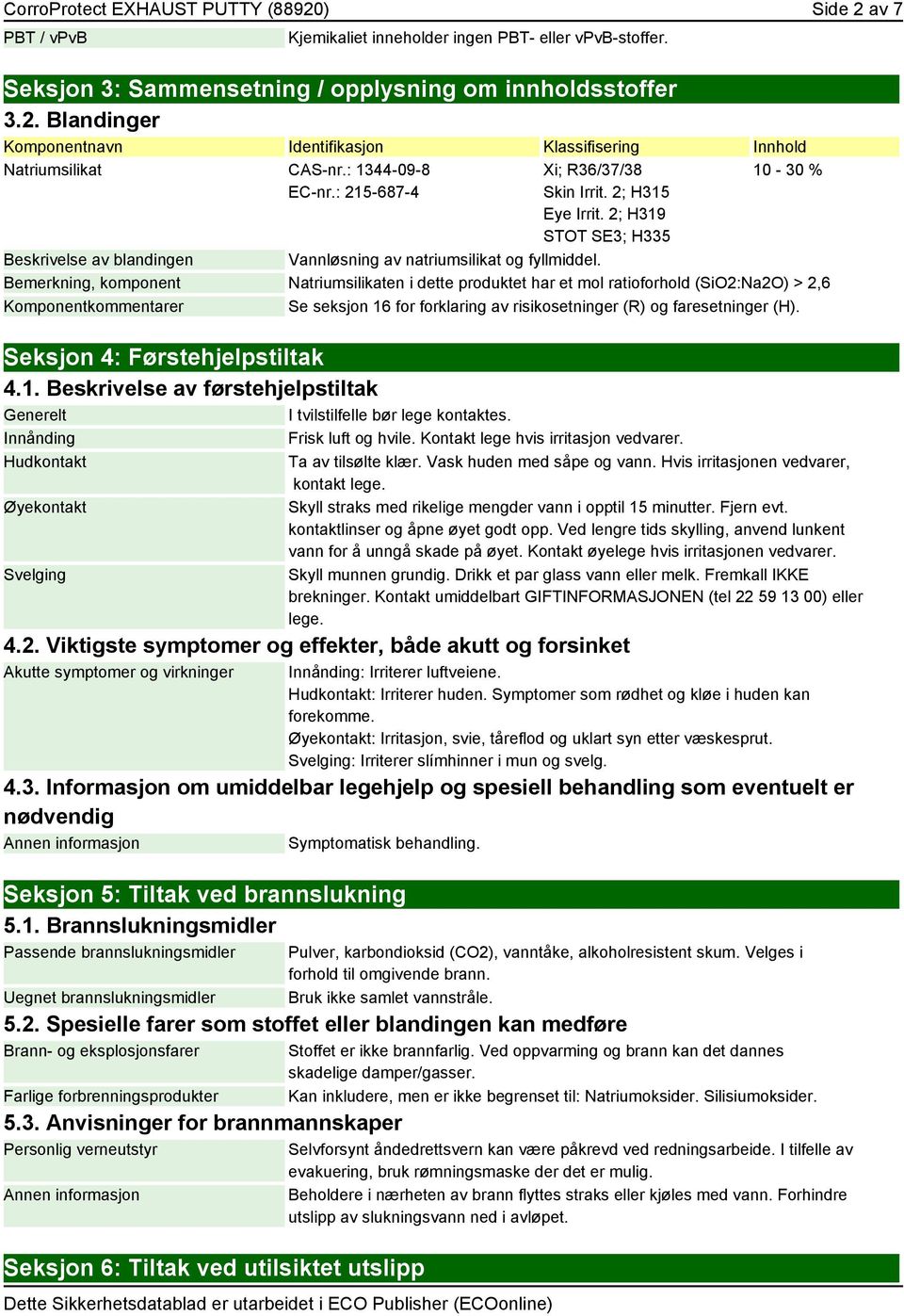 Bemerkning, komponent Natriumsilikaten i dette produktet har et mol ratioforhold (SiO2:Na2O) > 2,6 Komponentkommentarer Se seksjon 16 for forklaring av risikosetninger (R) og faresetninger (H).